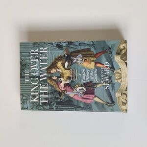 The King Over the Water: A Complete History of the Jacobites by Desmond Seward